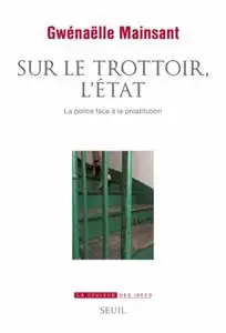 Gwénaëlle Mainsant, "Sur le trottoir, l'État: La police face à la prostitution"