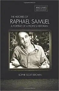 The Histories of Raphael Samuel: A portrait of a people's historian (ANU Lives Series in Biography)