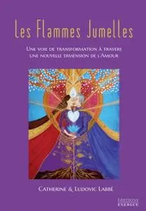 Catherine Labbé, Ludovic Labbé, "Les flammes jumelles : Une voie de transformation à travers une nouvelle dimension de l'amour"