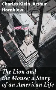 «The Lion and the Mouse; a Story of an American Life» by Arthur Hornblow, Charles Klein