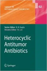 Heterocyclic Antitumor Antibiotics (Topics in Heterocyclic Chemistry) by Moses Lee