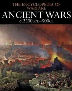 Ancient Wars c.2500BCE–500CE (The Encyclopedia of Warfare)