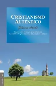 «Cristianismo auténtico: Tratado sobre el sincero arrepentimiento, la verdadera fe y la vida santa del verdadero cristia