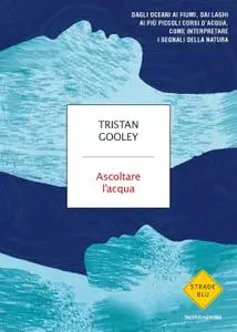 Tristan Gooley - Ascoltare l'acqua