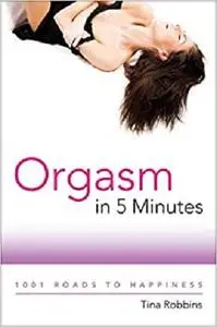 Orgasm in 5 Minutes: 1001 Roads to Happiness