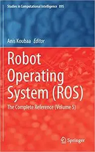 Robot Operating System (ROS): The Complete Reference (Volume 5) (Studies in Computational Intelligence