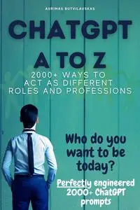 ChatGPT A to Z: 2000+ Ways to Act As Different Roles and Professions