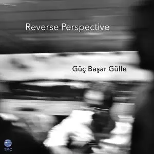 Güç Başar Gülle - Reverse Perspective (2019) [Official Digital Download]