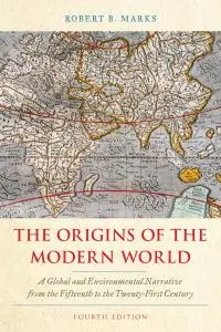 The Origins of the Modern World: A Global and Environmental Narrative from the Fifteenth to the Twenty-First Century, 4th Ed.