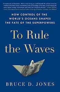 To Rule the Waves: How Control of the World's Oceans Shapes the Fate of the Superpowers