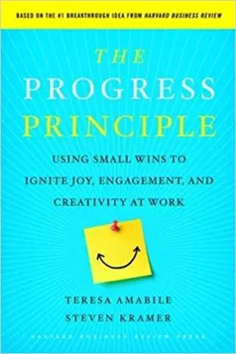 The Progress Principle: Using Small Wins to Ignite Joy, Engagement, and Creativity at Work