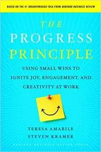 The Progress Principle: Using Small Wins to Ignite Joy, Engagement, and Creativity at Work