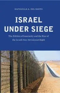 Israel under Siege: The Politics of Insecurity and the Rise of the Israeli Neo-Revisionist Right