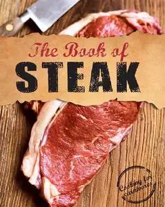 The Book Of Steak: Cooking For Carnivores, Roast, Poach, BBQ, Grill, Smoke Beef Recipes