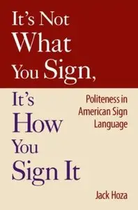It's Not What You Sign, It's How You Sign It: Politeness in American Sign Language by Jack Hoza [Repost]