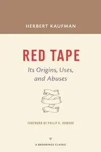 Red Tape: Its Origins, Uses, and Abuses