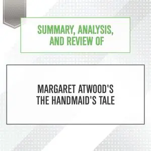 «Summary, Analysis, and Review of Margaret Atwood's The Handmaid's Tale» by Start Publishing Notes