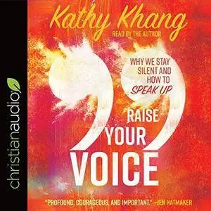 Raise Your Voice: Why We Stay Silent and How to Speak Up [Audiobook]