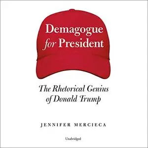 Demagogue for President: The Rhetorical Genius of Donald Trump [Audiobook]