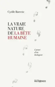 Cyrille Barrette, "La vraie nature de la bête humaine: Carnet d'un biologiste"