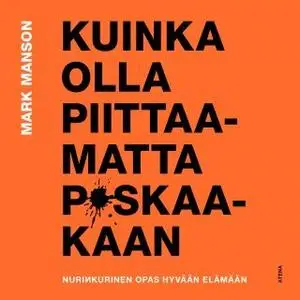 «Kuinka olla piittaamatta p*skaakaan – Nurinkurinen opas hyvään elämään» by Mark Manson