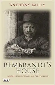 Rembrandt's House: Exploring the World of the Great Master