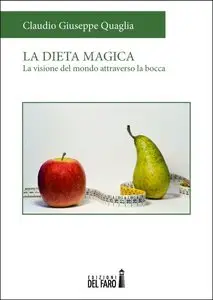 Claudio Giuseppe Quaglia - La dieta magica. La visione del mondo attraverso la bocca