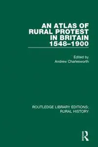 An Atlas of Rural Protest in Britain 1548-1900: Volume 2 (Routledge Library Editions: Rural History)