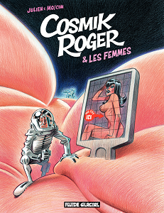 Cosmik Roger - Tome 7 - Cosmik Roger et Les Femmes