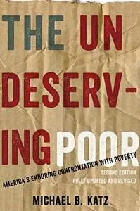 The Undeserving Poor: America’s Enduring Confrontation with Poverty