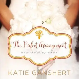 «The Perfect Arrangement» by Katie Ganshert