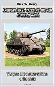 American Heavy Tanks M6 and M26 in World War II: Weapons and combat vehicles of the world [Kindle Edition]