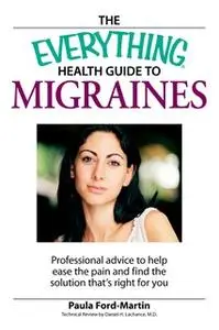 «The Everything Health Guide to Migraines: Professional advice to help ease the pain and find the solution that's right