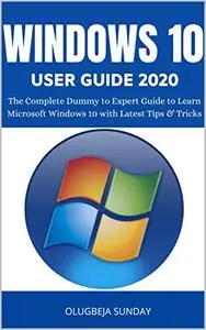 WINDOWS 10 USER GUIDE 2020: The Complete Dummy to Expert Guide to Learn Microsoft Windows 10