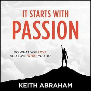 It Starts with Passion: Do What You Love and Love What You Do [Audiobook]