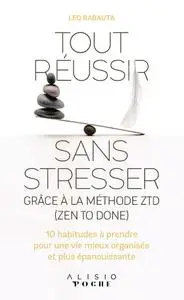 Leo Babauta, "Tout réussir sans stresser grâce à la méthode ZTD (Zen to done)"