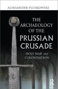 The Archaeology of the Prussian Crusade: Holy War and Colonisation