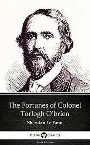 «The Fortunes of Colonel Torlogh O’brien by Sheridan Le Fanu – Delphi Classics (Illustrated)» by Joseph Sheridan Le Fanu