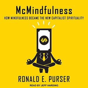McMindfulness: How Mindfulness Became the New Capitalist Spirituality [Audiobook]