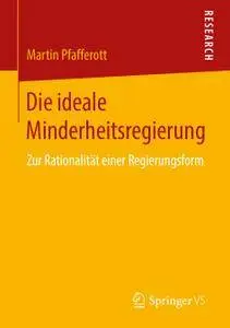 Die ideale Minderheitsregierung: Zur Rationalität einer Regierungsform