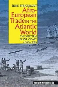 Afro-European Trade in the Atlantic World: The Western Slave Coast, c. 1550- c. 1885