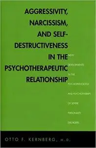 Aggressivity, Narcissism, and Self-Destructiveness in the Psychotherapeutic Relationship