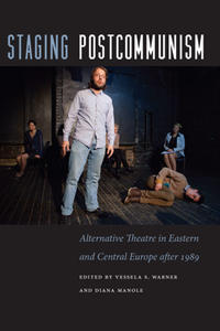 Staging Postcommunism : Alternative Theatre in Eastern and Central Europe After 1989