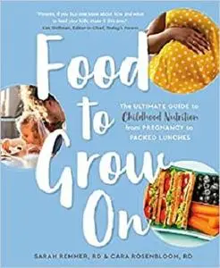 Food to Grow On: The Ultimate Guide to Childhood Nutrition--From Pregnancy to Packed Lunches