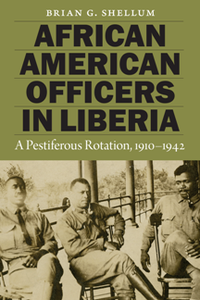 African American Officers in Liberia : A Pestiferous Rotation, 1910–1942