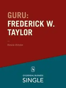 «Guru: Frederick W. Taylor - den første» by Henrik Ørholst