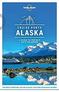 Lonely Planet Cruise Ports Alaska (Travel Guide)