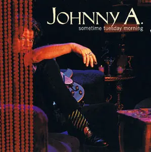 Johnny A. - Sometime Tuesday Morning (1999)