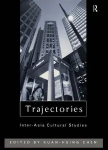 Kuan-Hsing Chen, "Trajectories: Inter-Asia Cultural Studies (Culture and Communication in Asia)" (repost)