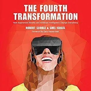 The Fourth Transformation: How Augmented Reality & Artificial Intelligence Will Change Everything [Audiobook]